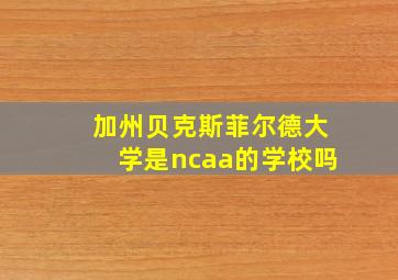 加州贝克斯菲尔德大学是ncaa的学校吗