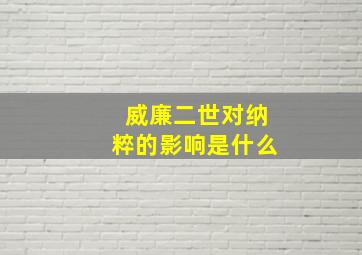 威廉二世对纳粹的影响是什么