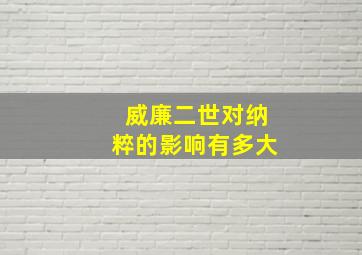 威廉二世对纳粹的影响有多大