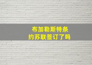 布加勒斯特条约苏联签订了吗