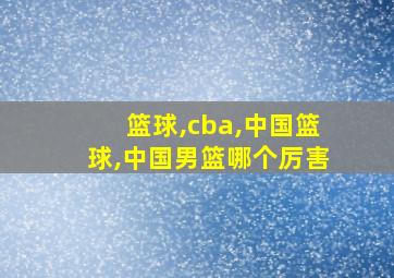 篮球,cba,中国篮球,中国男篮哪个厉害