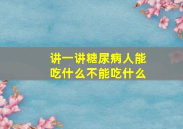 讲一讲糖尿病人能吃什么不能吃什么