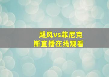 飓风vs菲尼克斯直播在线观看